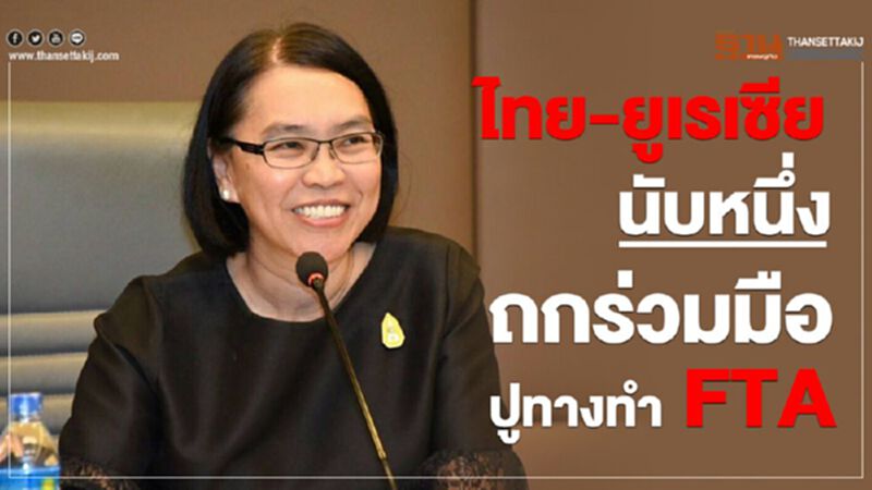 ไทย-ยูเรเซีย นับหนึ่งถกร่วมมือ ปูทางทำ FTA ไทย-ยูเรเซีย นับหนึ่งถกร่วมมือ ปูทางทำ FTA