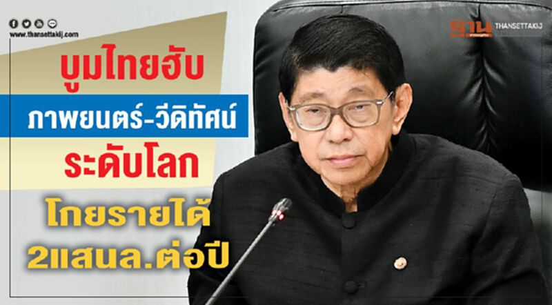 บูมไทยฮับภาพยนตร์-วีดีทัศน์ระดับโลก โกยรายได้2 แสนล.ต่อปี บูมไทยฮับภาพยนตร์-วีดีทัศน์ระดับโลก โกยรายได้2 แสนล.ต่อปี