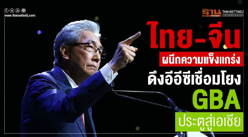 ไทย-จีน ผนึกความแข็งแกร่ง ดึงอีอีซีเชื่อมโยง GBA ประตูสู่เอเชีย ไทย-จีน ผนึกความแข็งแกร่ง ดึงอีอีซีเชื่อมโยง GBA ประตูสู่เอเชีย