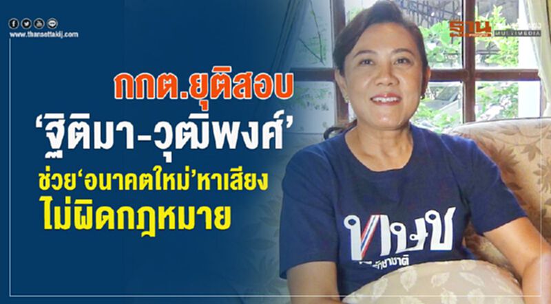 กกต.ยุติสอบ‘ฐิติมา-วุฒิพงศ์’ ช่วย “อนาคตใหม่”หาเสียง ไม่ผิดก.ม. กกต.ยุติสอบ‘ฐิติมา-วุฒิพงศ์’ ช่วย “อนาคตใหม่”หาเสียง ไม่ผิดก.ม.