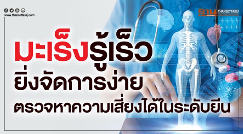 มะเร็งรู้เร็วยิ่งจัดการง่าย ตรวจหาความเสี่ยงได้ในระดับยีน มะเร็งรู้เร็วยิ่งจัดการง่าย ตรวจหาความเสี่ยงได้ในระดับยีน