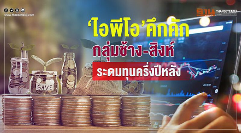 ‘ไอพีโอ’คึกคัก กลุ่มช้าง-สิงห์ ระดมทุนครึ่งปีหลัง ‘ไอพีโอ’คึกคัก กลุ่มช้าง-สิงห์ ระดมทุนครึ่งปีหลัง