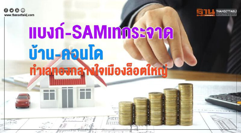 แบงก์-SAM เทกระจาด  บ้าน-คอนโดทำเลทองกลางใจเมืองล็อตใหญ่