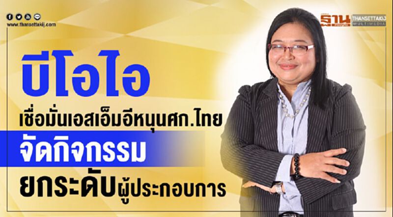 บีโอไอเชื่อมั่นเอสเอ็มอีหนุนศก.ไทย จัดกิจกรรมยกระดับผู้ประกอบการ บีโอไอเชื่อมั่นเอสเอ็มอีหนุนศก.ไทย จัดกิจกรรมยกระดับผู้ประกอบการ
