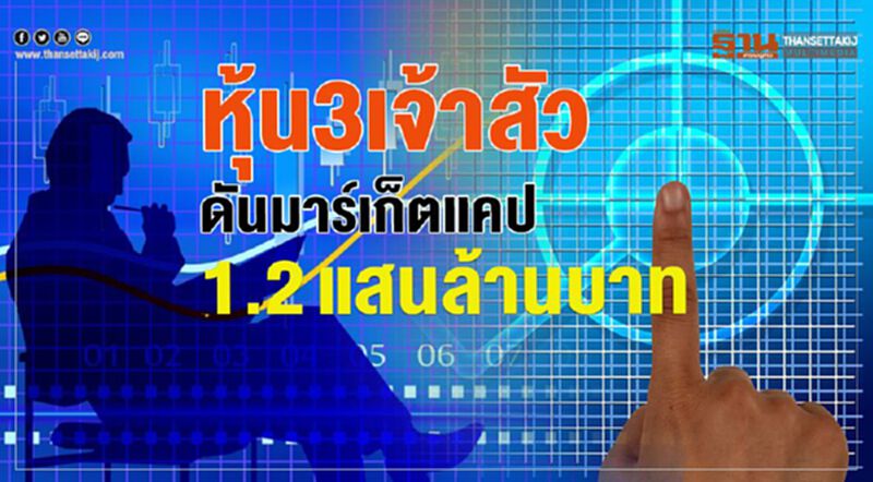 หุ้น 3 เจัาสัว ดันมาร์เก็ตแคป 1.2 แสนล้านบาท หุ้น 3 เจัาสัว ดันมาร์เก็ตแคป 1.2 แสนล้านบาท