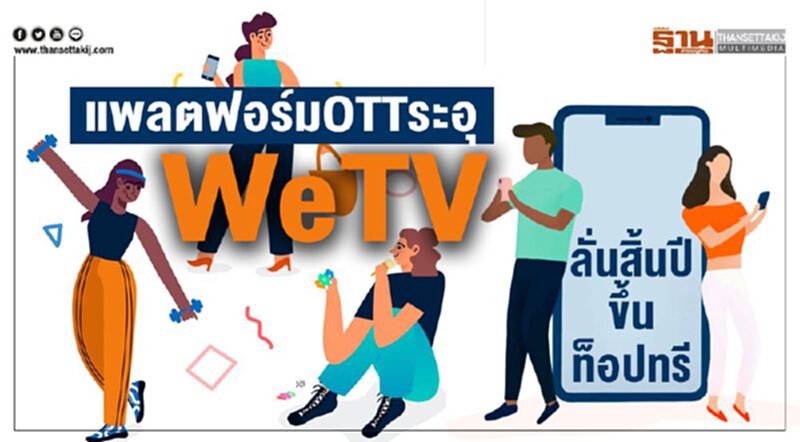 แพลตฟอร์ม OTTระอุ WeTV ลั่นสิ้นปีขึ้นท็อปทรี แพลตฟอร์ม OTTระอุ WeTV ลั่นสิ้นปีขึ้นท็อปทรี