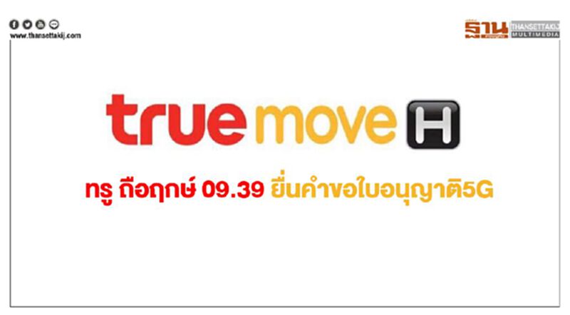 ทรู ถือฤกษ์ 09.39 ยื่นคำขอใบอนุญาต5G ทรู ถือฤกษ์ 09.39 ยื่นคำขอใบอนุญาต5G