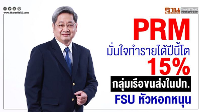 PRM มั่นใจทำรายได้ปีนี้โต 15% กลุ่มเรือขนส่งในปท.- FSU หัวหอกหนุน PRM มั่นใจทำรายได้ปีนี้โต 15% กลุ่มเรือขนส่งในปท.- FSU หัวหอกหนุน