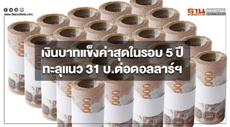 เงินบาทแข็งค่าสุดในรอบ 5 ปี ทะลุแนว 31 บ.ต่อดอลลาร์ฯ เงินบาทแข็งค่าสุดในรอบ 5 ปี ทะลุแนว 31 บ.ต่อดอลลาร์ฯ