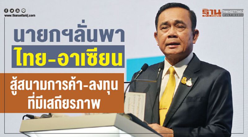 นายกฯลั่นพาไทย-อาเซียนสู้สนามการค้าและการลงทุนที่มีเสถียรภาพ นายกฯลั่นพาไทย-อาเซียนสู้สนามการค้าและการลงทุนที่มีเสถียรภาพ