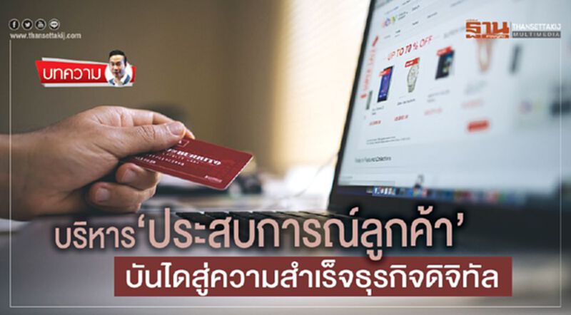 บริหาร‘ประสบการณ์ลูกค้า’ บันไดสู่ความสำเร็จธุรกิจดิจิทัล บริหาร‘ประสบการณ์ลูกค้า’ บันไดสู่ความสำเร็จธุรกิจดิจิทัล