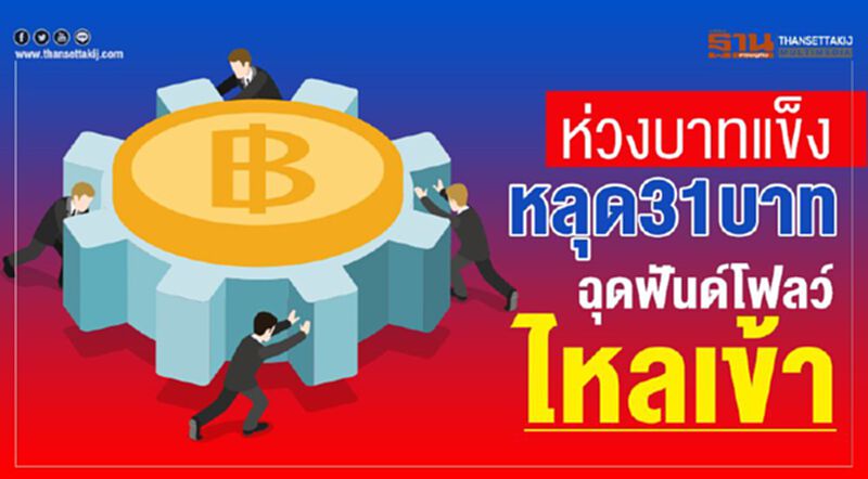 ห่วงบาทแข็ง หลุด31บาท ฉุดฟันด์โฟลว์ไหลเข้า ห่วงบาทแข็ง หลุด31บาท ฉุดฟันด์โฟลว์ไหลเข้า