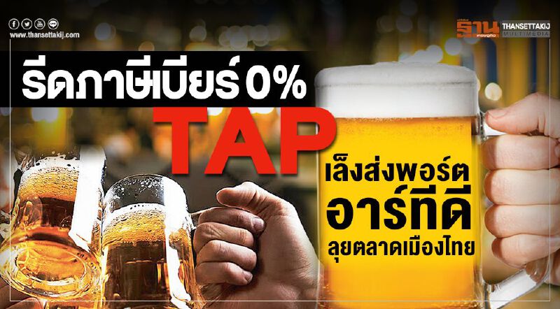 รีดภาษีเบียร์0% TAPเล็งส่งพอร์ต"อาร์ทีดี"ลุยตลาดเมืองไทย