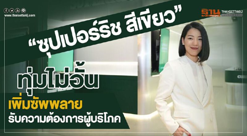 "ซุปเปอร์ริช สีเขียว"ทุ่มไม่อั้นเพิ่มซัพพลายรับความต้องการผู้บริโภค "ซุปเปอร์ริช สีเขียว"ทุ่มไม่อั้นเพิ่มซัพพลายรับความต้องการผู้บริโภค