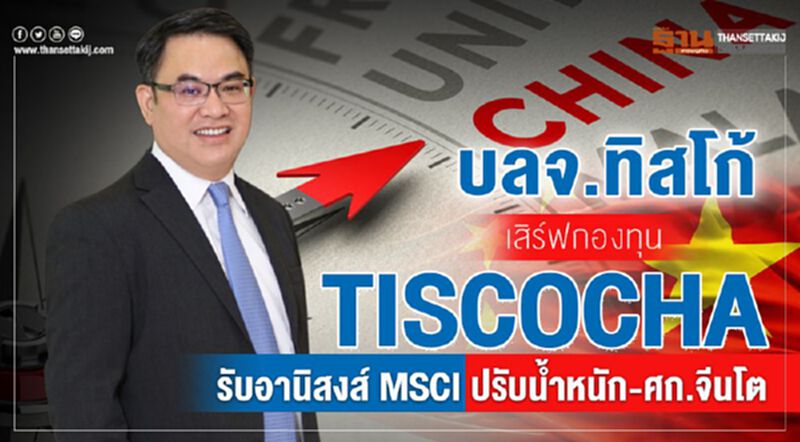 บลจ.ทิสโก้เสิร์ฟกองทุน TISCOCHA รับอานิสงส์ MSCI ปรับน้ำหนัก-ศก.จีนโต บลจ.ทิสโก้เสิร์ฟกองทุน TISCOCHA รับอานิสงส์ MSCI ปรับน้ำหนัก-ศก.จีนโต