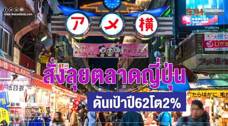 สั่งลุยตลาดญี่ปุ่น ดันเป้าปี 62โต 2% สั่งลุยตลาดญี่ปุ่น ดันเป้าปี 62โต 2%