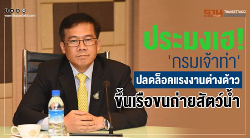 ประมงเฮ! กรมเจ้าท่าปลดล็อคแรงงานต่างด้าวขึ้นเรือขนถ่ายสัตว์น้ำ ประมงเฮ! กรมเจ้าท่าปลดล็อคแรงงานต่างด้าวขึ้นเรือขนถ่ายสัตว์น้ำ