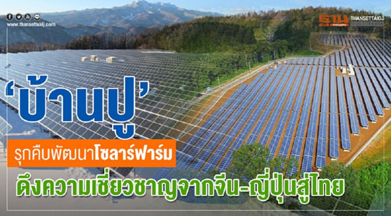 “บ้านปู”รุกคืบพัฒนาโซลาร์ฟาร์มดึงความเชี่ยวชาญจากจีน-ญี่ปุ่นสู่ไทย “บ้านปู”รุกคืบพัฒนาโซลาร์ฟาร์มดึงความเชี่ยวชาญจากจีน-ญี่ปุ่นสู่ไทย
