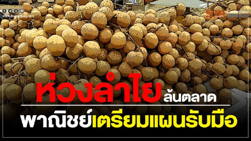 ห่วงลำไยล้นตลาด พาณิชย์เตรียมแผนรับมือ ห่วงลำไยล้นตลาด พาณิชย์เตรียมแผนรับมือ