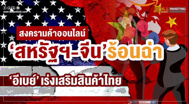 สงครามค้าออนไลน์ ‘สหรัฐฯ-จีน’ร้อนฉ่า ‘อีเบย์’ เร่งเสริมสินค้าไทย สงครามค้าออนไลน์ ‘สหรัฐฯ-จีน’ร้อนฉ่า ‘อีเบย์’ เร่งเสริมสินค้าไทย