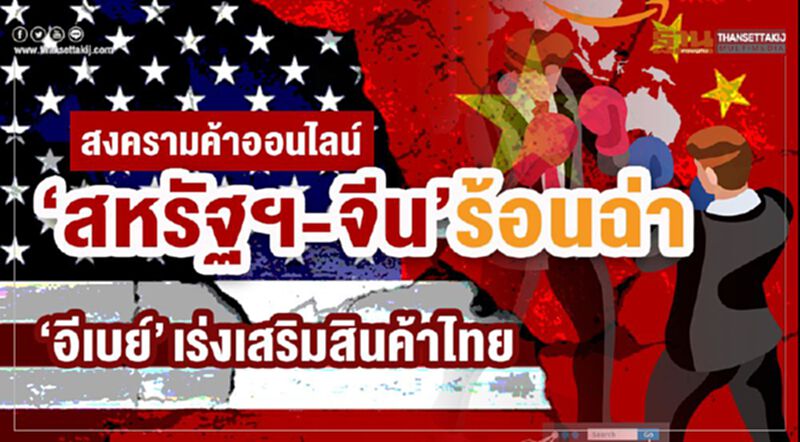 สงครามค้าออนไลน์ ‘สหรัฐฯ-จีน’ร้อนฉ่า ‘อีเบย์’ เร่งเสริมสินค้าไทย สงครามค้าออนไลน์ ‘สหรัฐฯ-จีน’ร้อนฉ่า ‘อีเบย์’ เร่งเสริมสินค้าไทย