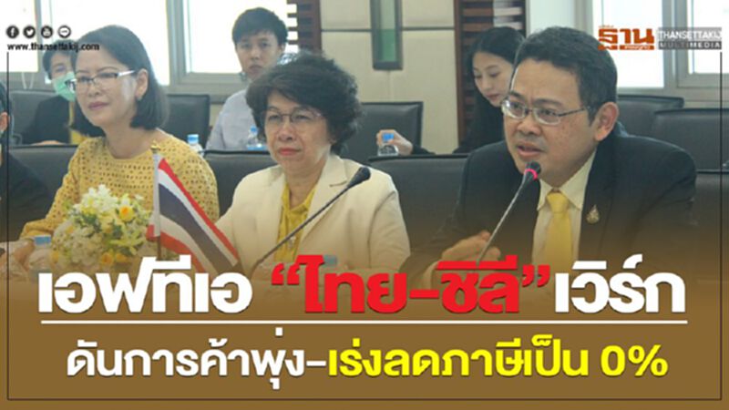 เอฟทีเอ “ไทย-ชิลี”เวิร์ก ดันการค้าพุ่ง-เร่งลดภาษีเป็น 0% เอฟทีเอ “ไทย-ชิลี”เวิร์ก ดันการค้าพุ่ง-เร่งลดภาษีเป็น 0%