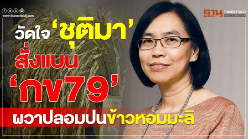 วัดใจ‘ชุติมา’สั่งแบน ‘กข79’ ผวาปลอมปนข้าวหอมมะลิ วัดใจ‘ชุติมา’สั่งแบน ‘กข79’ ผวาปลอมปนข้าวหอมมะลิ