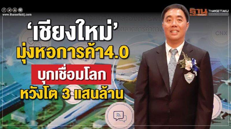 เชียงใหม่ มุ่งหอการค้า4.0 บุกเชื่อมโลกหวังโต 3 แสนล้าน เชียงใหม่ มุ่งหอการค้า4.0 บุกเชื่อมโลกหวังโต 3 แสนล้าน