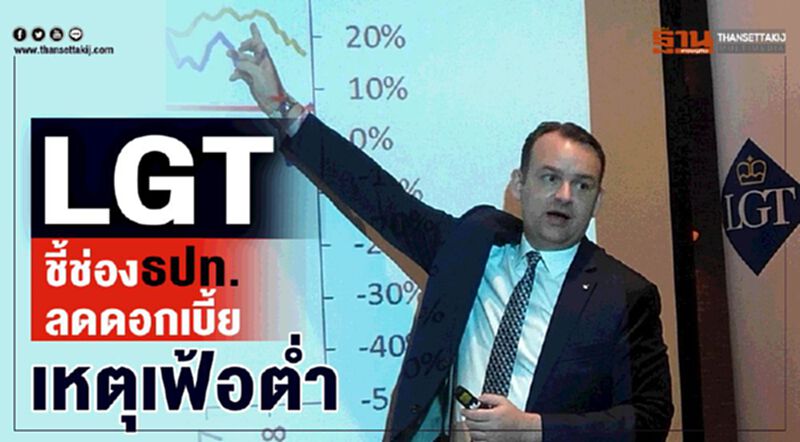 LGT ชี้ช่องธปท.ลดดอกเบี้ย เหตุเฟ้อต่ำ LGT ชี้ช่องธปท.ลดดอกเบี้ย เหตุเฟ้อต่ำ