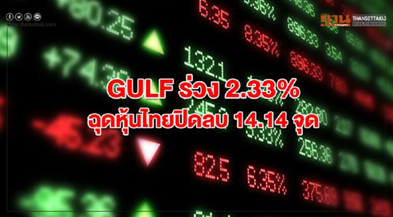 GULF ร่วง 2.33% ฉุดหุ้นไทยปิดลบ 14.14 จุด GULF ร่วง 2.33% ฉุดหุ้นไทยปิดลบ 14.14 จุด