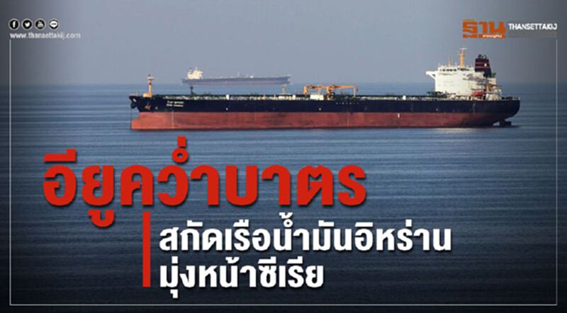 อียูคว่ำบาตร สกัดเรือน้ำมันอิหร่านมุ่งหน้าซีเรีย อียูคว่ำบาตร สกัดเรือน้ำมันอิหร่านมุ่งหน้าซีเรีย