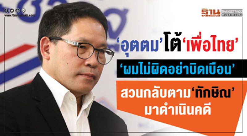“อุตตม”โต้เพื่อไทย ยันไม่ผิดอย่าบิดเบือน สวนกลับตาม“ทักษิณ”มาดำเนินคดี “อุตตม”โต้เพื่อไทย ยันไม่ผิดอย่าบิดเบือน สวนกลับตาม“ทักษิณ”มาดำเนินคดี