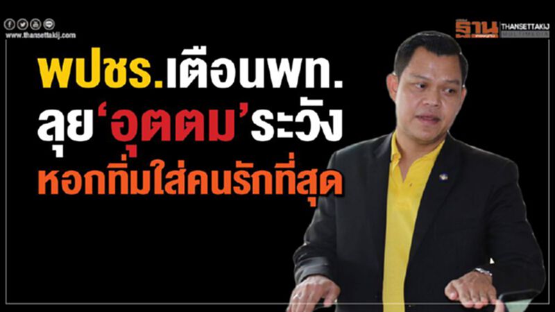 พปชร.เตือนพท. ลุย”อุตตม” ระวังหอกทิ่มใส่คนรักที่สุด พปชร.เตือนพท. ลุย”อุตตม” ระวังหอกทิ่มใส่คนรักที่สุด