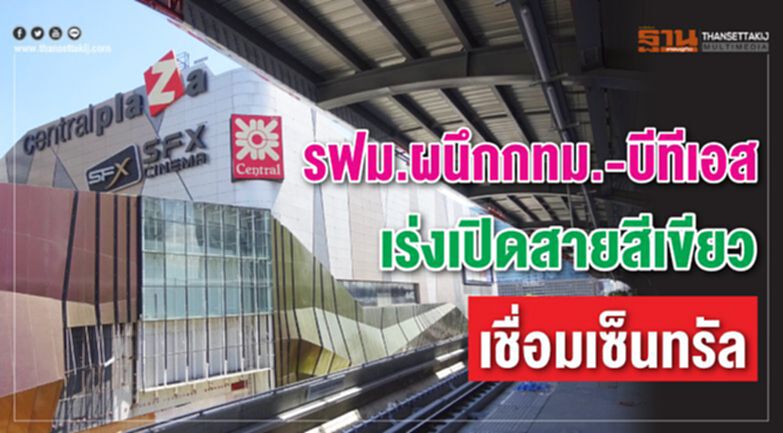รฟม.ผนึกกทม.-บีทีเอส เร่งเปิดสายสีเขียวเชื่อมเซ็นทรัลฯ รฟม.ผนึกกทม.-บีทีเอส เร่งเปิดสายสีเขียวเชื่อมเซ็นทรัลฯ