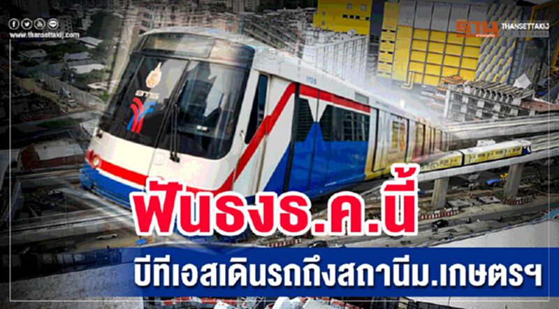 ฟันธงธ.ค. นี้บีทีเอสเดินรถถึงสถานีม.เกษตรฯ ฟันธงธ.ค. นี้บีทีเอสเดินรถถึงสถานีม.เกษตรฯ