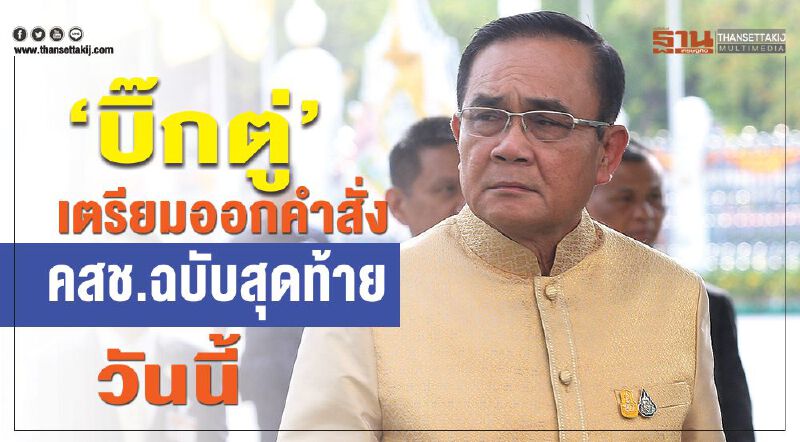 “บิ๊กตู่”เตรียมออกคำสั่ง คสช. ฉบับสุดท้ายวันนี้