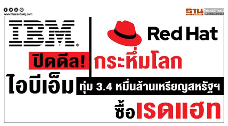 ปิดดีล! กระหึ่มโลก ไอบีเอ็มทุ่ม3.4 หมื่นล้านเหรียญสหรัฐซื้อเรดแฮท ปิดดีล! กระหึ่มโลก ไอบีเอ็มทุ่ม3.4 หมื่นล้านเหรียญสหรัฐซื้อเรดแฮท