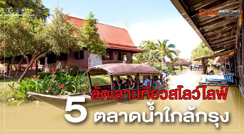 ลัดเลาะเที่ยวสโลว์ไลฟ์ 5 ตลาดนํ้าใกล้กรุง ลัดเลาะเที่ยวสโลว์ไลฟ์ 5 ตลาดนํ้าใกล้กรุง