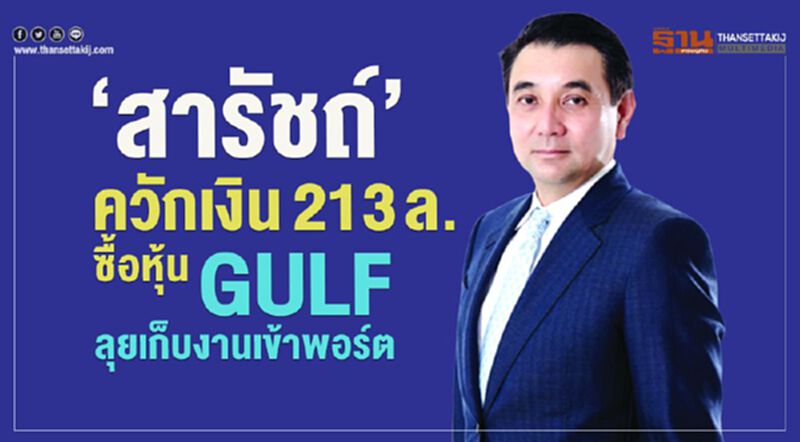‘สารัชถ์’ควักเงิน 213 ล. ซื้อหุ้น GULF-ลุยเก็บงานเข้าพอร์ต ‘สารัชถ์’ควักเงิน 213 ล. ซื้อหุ้น GULF-ลุยเก็บงานเข้าพอร์ต