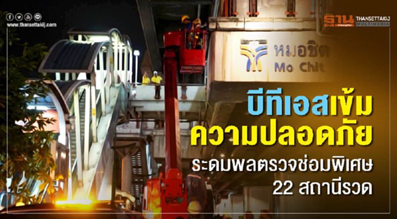 "บีทีเอส" เข้มความปลอดภัย ระดมพลตรวจซ่อมบำรุงพิเศษ 22 สถานีรวด "บีทีเอส" เข้มความปลอดภัย ระดมพลตรวจซ่อมบำรุงพิเศษ 22 สถานีรวด