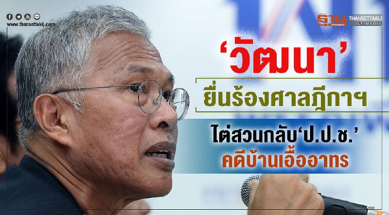 “วัฒนา”ยื่นร้องศาลฎีกาฯไต่สวนกลับ “ป.ป.ช.”คดีบ้านเอื้ออาทร “วัฒนา”ยื่นร้องศาลฎีกาฯไต่สวนกลับ “ป.ป.ช.”คดีบ้านเอื้ออาทร