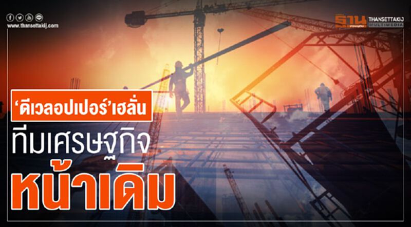 ‘ดีเวลอปเปอร์’เฮลั่น ทีมเศรษฐกิจหน้าเดิม ‘ดีเวลอปเปอร์’เฮลั่น ทีมเศรษฐกิจหน้าเดิม