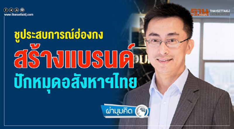 ชูประสบการณ์ฮ่องกง สร้างแบรนด์ ปักหมุดอสังหาฯไทย ชูประสบการณ์ฮ่องกง สร้างแบรนด์ ปักหมุดอสังหาฯไทย