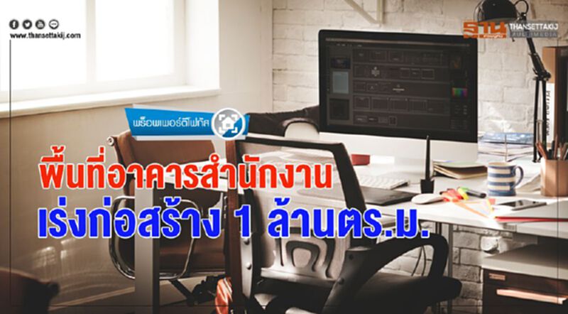 ผงะ! พื้นที่อาคารสำนักงาน เร่งก่อสร้าง 1 ล้านตร.ม. ผงะ! พื้นที่อาคารสำนักงาน เร่งก่อสร้าง 1 ล้านตร.ม.