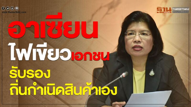 อาเซียนไฟเขียวเอกชน รับรองถิ่นกำเนิดสินค้าเอง อาเซียนไฟเขียวเอกชน รับรองถิ่นกำเนิดสินค้าเอง
