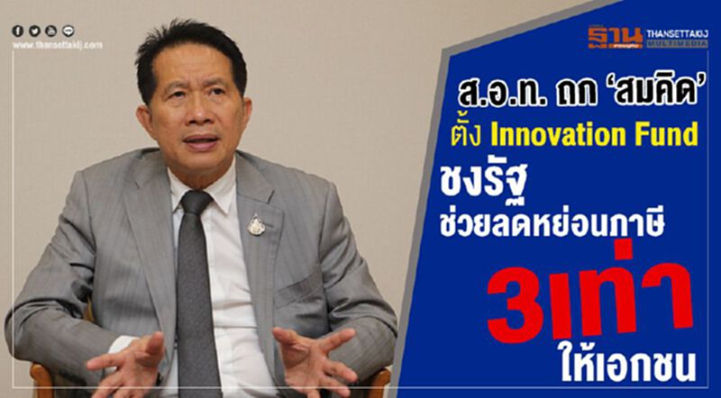 ส.อ.ท.ถก“สมคิด”ตั้ง Innovation Fund ชงรัฐช่วยลดหย่อนภาษี3เท่าให้เอกชน ส.อ.ท.ถก“สมคิด”ตั้ง Innovation Fund ชงรัฐช่วยลดหย่อนภาษี3เท่าให้เอกชน
