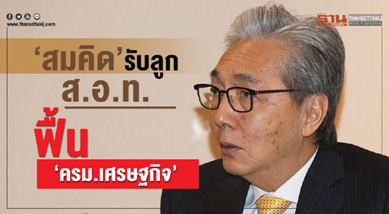 “สมคิด”รับลูก ส.อ.ท. ฟื้น“ครม.เศรษฐกิจ” “สมคิด”รับลูก ส.อ.ท. ฟื้น“ครม.เศรษฐกิจ”