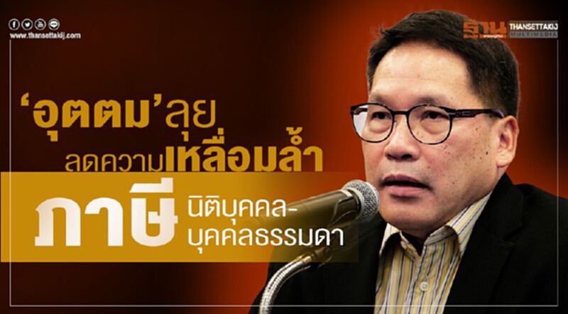 “อุตตม”ลุยลดความเหลื่อมล้ำภาษีนิติบุคคล-บุคคลธรรมดา “อุตตม”ลุยลดความเหลื่อมล้ำภาษีนิติบุคคล-บุคคลธรรมดา