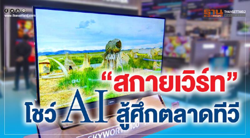 “สกายเวิร์ท” โชว์ AI สู้ศึกตลาดทีวี “สกายเวิร์ท” โชว์ AI สู้ศึกตลาดทีวี