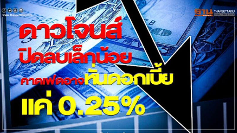 ดาวโจนส์ปิดลบเล็กน้อย คาดเฟดอาจหั่นดอกเบี้ยแค่ 0.25% ดาวโจนส์ปิดลบเล็กน้อย คาดเฟดอาจหั่นดอกเบี้ยแค่ 0.25%